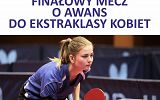 Plakat meczu finałowego o awans do ekstraklasy kobiet